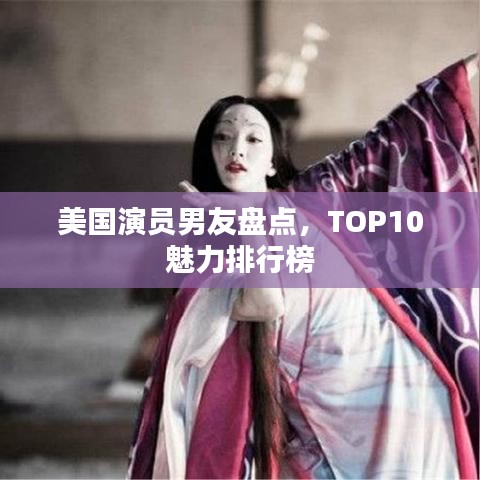 美國演員男友盤點，TOP10魅力排行榜