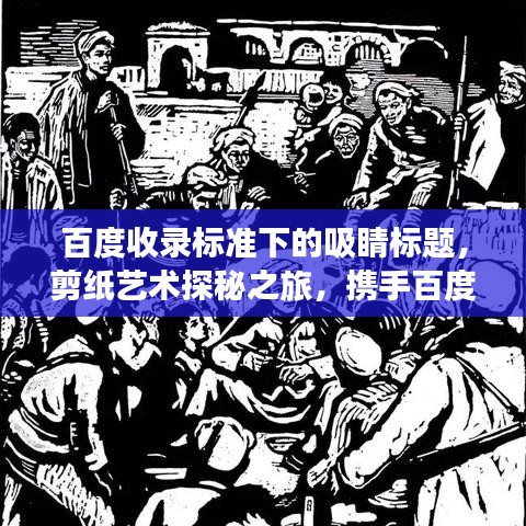 百度收錄標(biāo)準(zhǔn)下的吸睛標(biāo)題，剪紙藝術(shù)探秘之旅，攜手百度共繪創(chuàng)意之旅