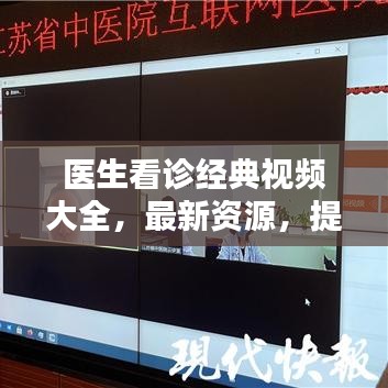 醫(yī)生看診經(jīng)典視頻大全，最新資源，提升醫(yī)療技術(shù)與服務(wù)質(zhì)量的關(guān)鍵參考