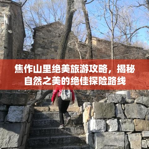 焦作山里絕美旅游攻略，揭秘自然之美的絕佳探險(xiǎn)路線