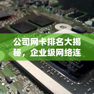 公司網(wǎng)卡排名大揭秘，企業(yè)級(jí)網(wǎng)絡(luò)連接的最佳選擇方案！