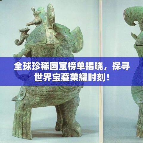 全球珍稀國寶榜單揭曉，探尋世界寶藏榮耀時刻！