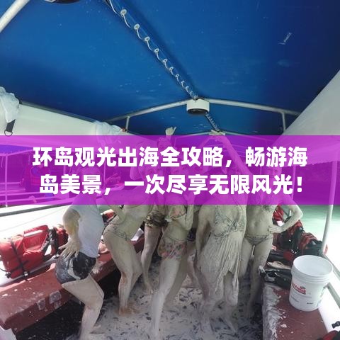 環(huán)島觀光出海全攻略，暢游海島美景，一次盡享無限風光！