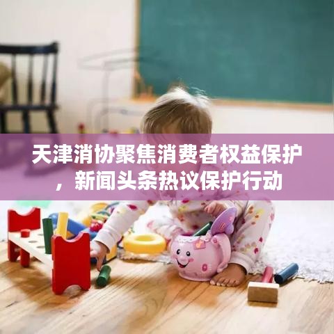 天津消協(xié)聚焦消費者權(quán)益保護，新聞頭條熱議保護行動