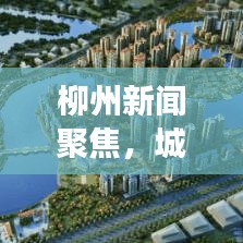 柳州新聞聚焦，城市發(fā)展與時代脈搏同步前行 2020年最新動態(tài)