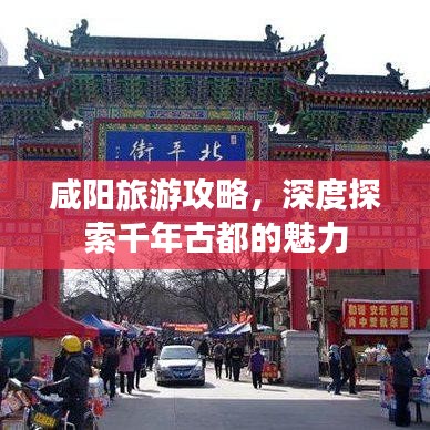 咸陽旅游攻略，深度探索千年古都的魅力