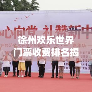 徐州歡樂(lè)世界門(mén)票收費(fèi)排名揭秘，價(jià)格與游玩體驗(yàn)解讀