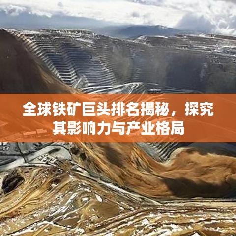 全球鐵礦巨頭排名揭秘，探究其影響力與產(chǎn)業(yè)格局