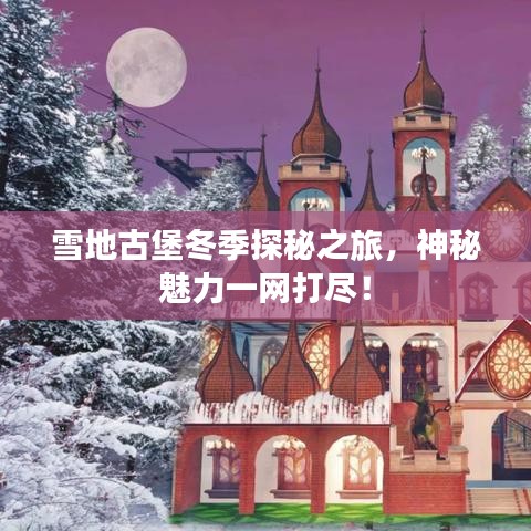 雪地古堡冬季探秘之旅，神秘魅力一網(wǎng)打盡！