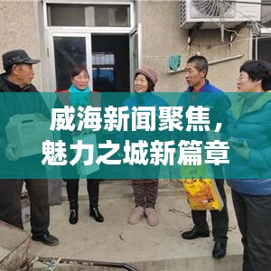 威海新聞聚焦，魅力之城新篇章探索