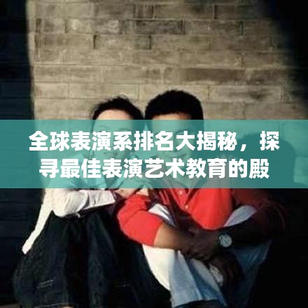 全球表演系排名大揭秘，探尋最佳表演藝術(shù)教育的殿堂