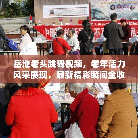 岳池老頭跳舞視頻，老年活力風(fēng)采展現(xiàn)，最新精彩瞬間全收錄