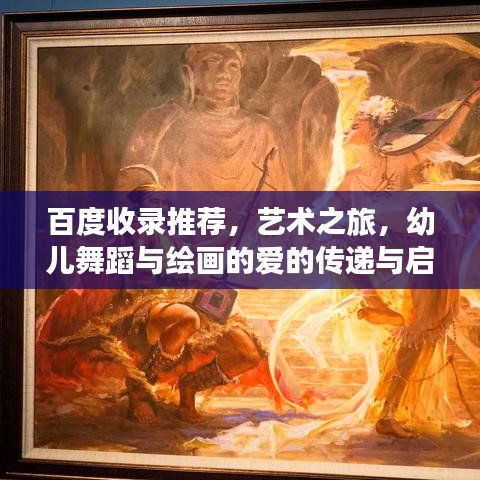 百度收錄推薦，藝術(shù)之旅，幼兒舞蹈與繪畫的愛的傳遞與啟示