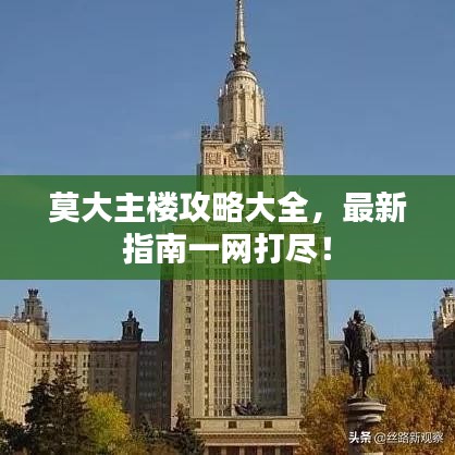 莫大主樓攻略大全，最新指南一網(wǎng)打盡！