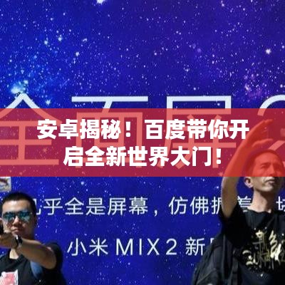 安卓揭秘！百度帶你開啟全新世界大門！