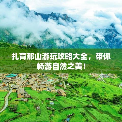 扎育那山游玩攻略大全，帶你暢游自然之美！