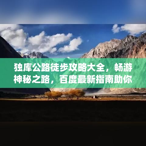 獨(dú)庫公路徒步攻略大全，暢游神秘之路，百度最新指南助你暢游無阻！