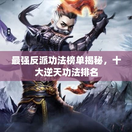 最強(qiáng)反派功法榜單揭秘，十大逆天功法排名