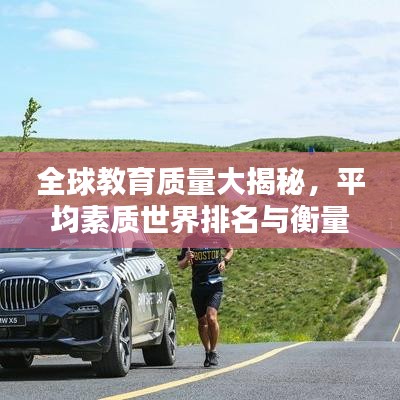 全球教育質(zhì)量大揭秘，平均素質(zhì)世界排名與衡量標(biāo)準(zhǔn)探究