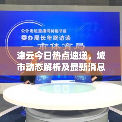 津云今日熱點速遞，城市動態(tài)解析及最新消息