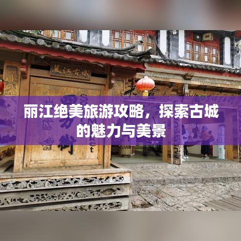 麗江絕美旅游攻略，探索古城的魅力與美景