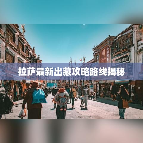 拉薩最新出藏攻略路線揭秘