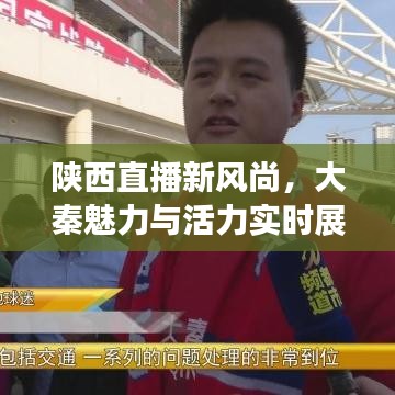 陜西直播新風(fēng)尚，大秦魅力與活力實(shí)時(shí)展現(xiàn)