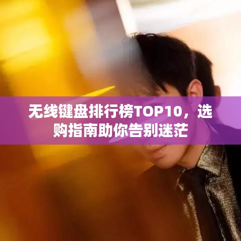 無線鍵盤排行榜TOP10，選購指南助你告別迷茫