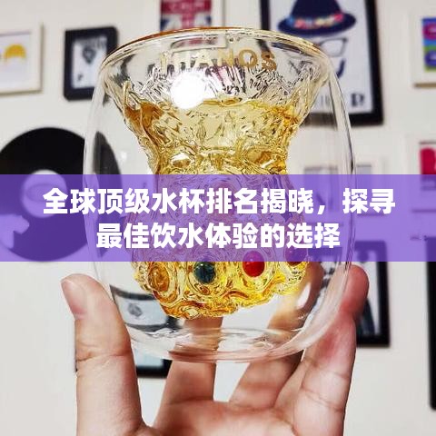 全球頂級水杯排名揭曉，探尋最佳飲水體驗的選擇