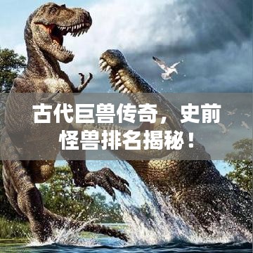 古代巨獸傳奇，史前怪獸排名揭秘！