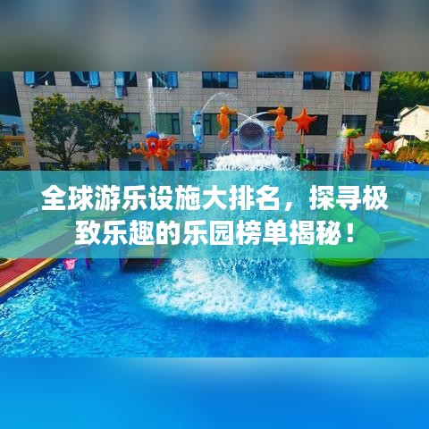 全球游樂設(shè)施大排名，探尋極致樂趣的樂園榜單揭秘！