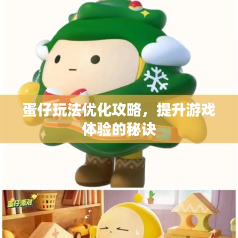蛋仔玩法優(yōu)化攻略，提升游戲體驗的秘訣