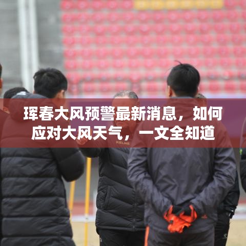 琿春大風(fēng)預(yù)警最新消息，如何應(yīng)對(duì)大風(fēng)天氣，一文全知道