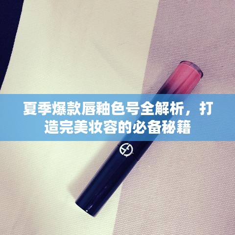 夏季爆款唇釉色號(hào)全解析，打造完美妝容的必備秘籍