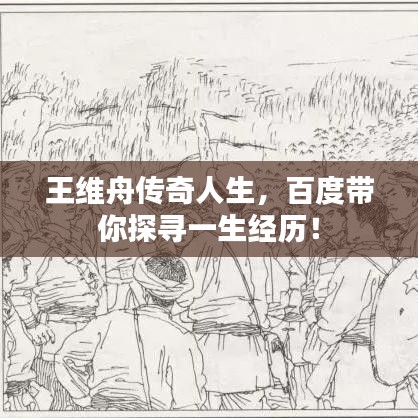 王維舟傳奇人生，百度帶你探尋一生經(jīng)歷！