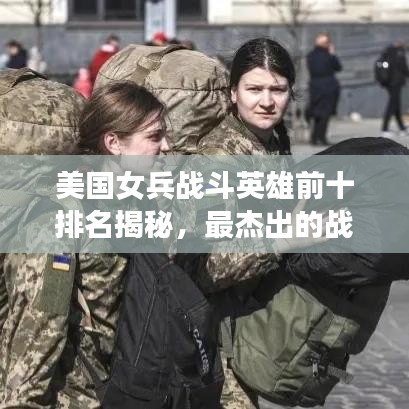美國女兵戰(zhàn)斗英雄前十排名揭秘，最杰出的戰(zhàn)斗巾幗
