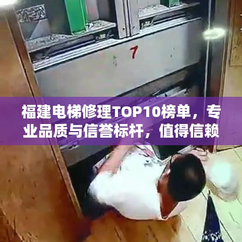 福建電梯修理TOP10榜單，專業(yè)品質(zhì)與信譽(yù)標(biāo)桿，值得信賴的選擇！