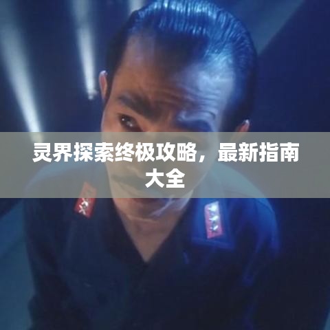 靈界探索終極攻略，最新指南大全