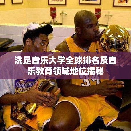 洗足音樂(lè)大學(xué)全球排名及音樂(lè)教育領(lǐng)域地位揭秘