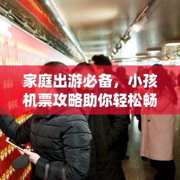 家庭出游必備，小孩機(jī)票攻略助你輕松暢游！