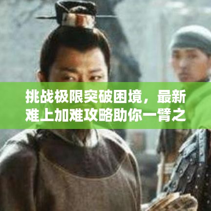 挑戰(zhàn)極限突破困境，最新難上加難攻略助你一臂之力