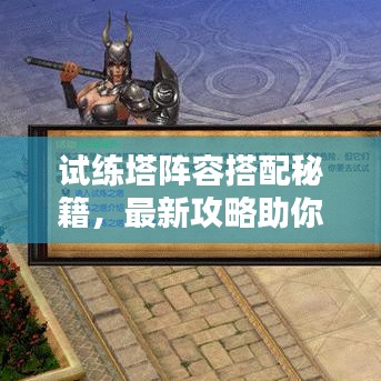 試練塔陣容搭配秘籍，最新攻略助你登頂！