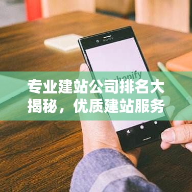 專業(yè)建站公司排名大揭秘，優(yōu)質(zhì)建站服務(wù)之選，打造您的品牌首選！