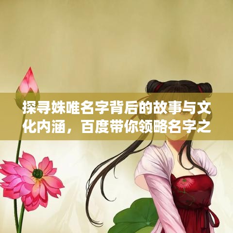 探尋姝唯名字背后的故事與文化內(nèi)涵，百度帶你領(lǐng)略名字之美