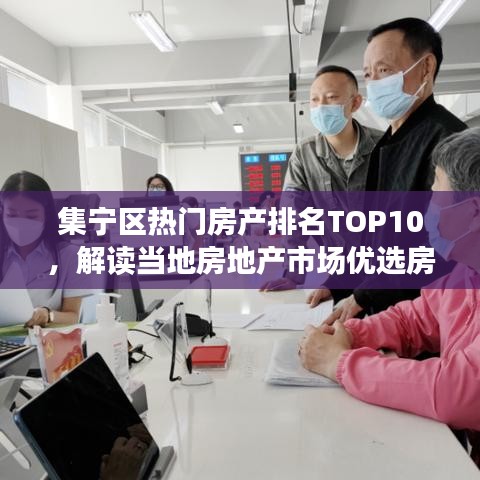 集寧區(qū)熱門房產(chǎn)排名TOP10，解讀當(dāng)?shù)胤康禺a(chǎn)市場優(yōu)選房源