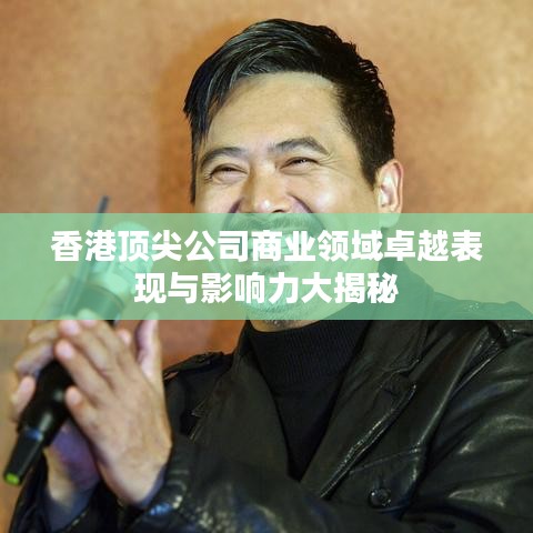 香港頂尖公司商業(yè)領(lǐng)域卓越表現(xiàn)與影響力大揭秘