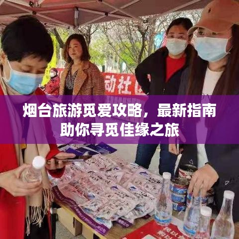 煙臺旅游覓愛攻略，最新指南助你尋覓佳緣之旅