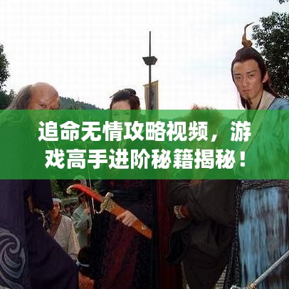 追命無情攻略視頻，游戲高手進階秘籍揭秘！