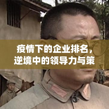 疫情下的企業(yè)排名，逆境中的領(lǐng)導(dǎo)力與策略洞察成就強(qiáng)者地位
