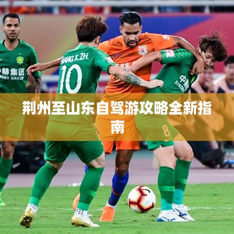 荊州至山東自駕游攻略全新指南